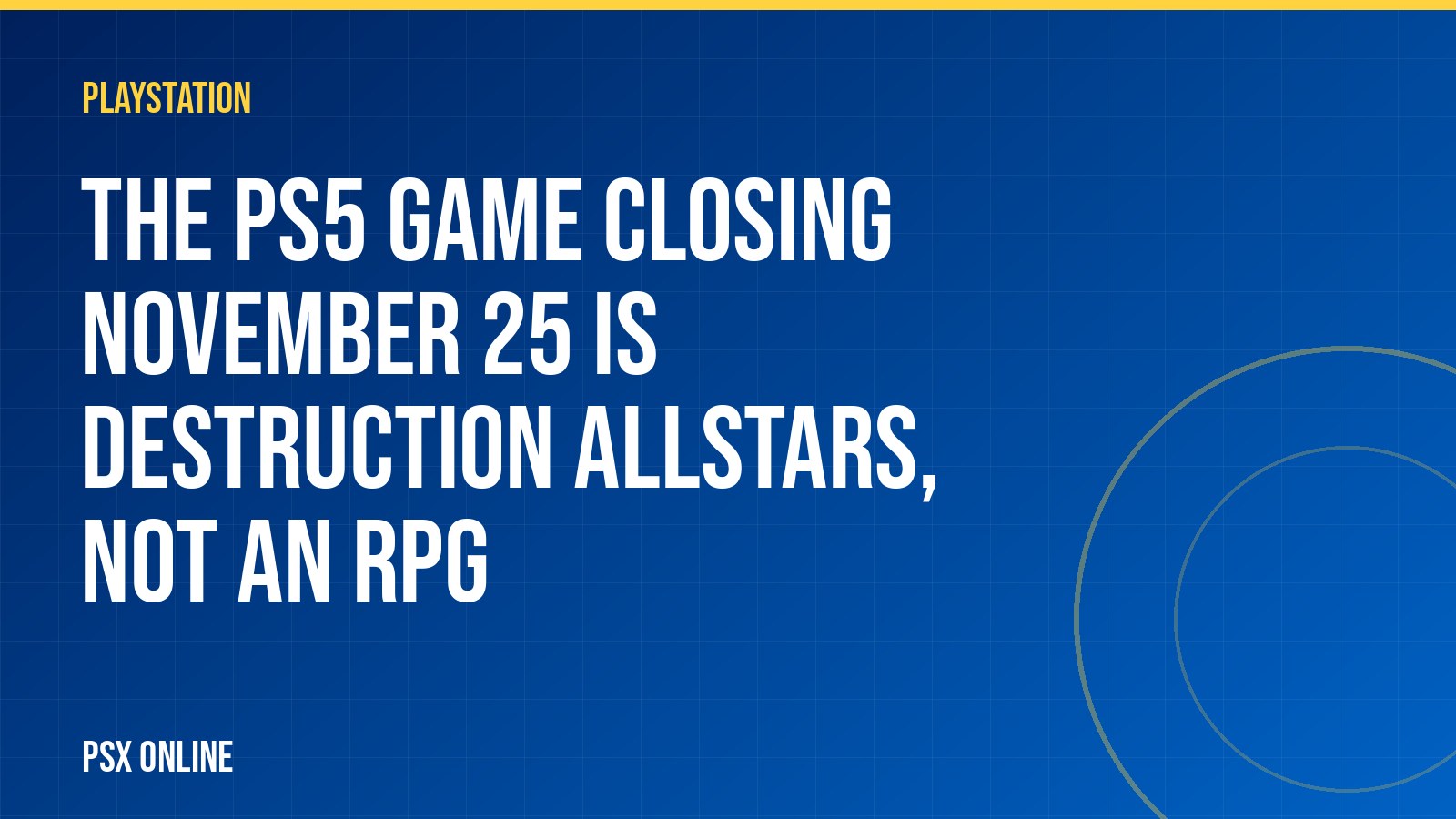 The PS5 game closing November 25 is Destruction AllStars, not an RPG